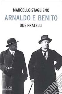 Arnaldo e Benito. Due fratelli libro di Staglieno Marcello