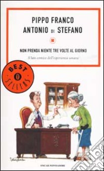 Non prenda niente tre volte al giorno. Il lato comico dell'esperienza umana libro di Franco Pippo - Di Stefano Antonio