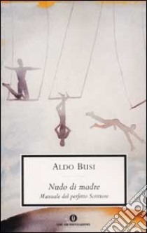 Nudo di madre (manuale del perfetto scrittore) libro di Busi Aldo