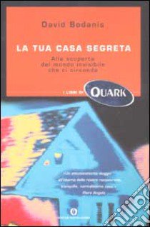 La Tua casa segreta. Alla scoperta del mondo invisibile che ci circonda libro di Bodanis David