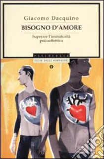 Bisogno d'amore. Superare l'immaturità psicoaffettiva libro di Dacquino Giacomo