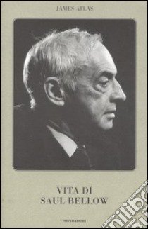 La vita di Saul Bellow libro di Atlas James