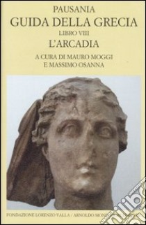 Guida della Grecia. Vol. 8: L'Arcadia libro di Pausania; Moggi M. (cur.); Osanna M. (cur.)