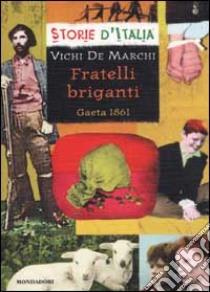 Fratelli briganti. Gaeta 1861 libro di De Marchi Vichi