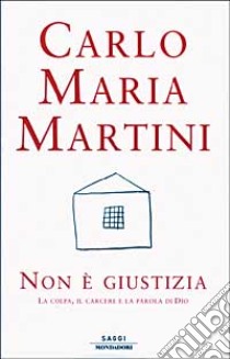 Non è giustizia. La colpa, il carcere e la parola di Dio libro di Martini Carlo M.