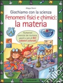 Giochiamo con la scienza. Fenomeni fisici e chimici: la materia libro di Panini Allegra