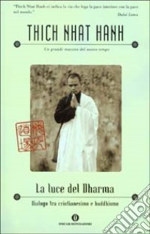 La luce del Dharma. Dialogo tra cristianesimo e buddhismo libro di Nhat Hanh Thich