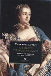 Madame de Pompadour. Passioni e destino di una favorita libro di Lever Evelyne