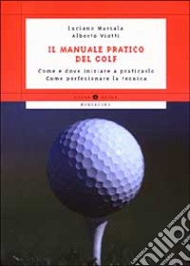 Il manuale pratico del golf. Come e dove iniziare a praticarlo. Come perfezionare la tecnica libro di Marsala Luciano - Viotti Alberto