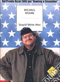 Stupid White Men libro di Michael Moore