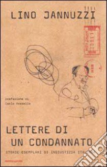 Lettere di un condannato. Storie esemplari di ingiustizia italiana libro di Jannuzzi Lino