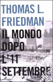 Il mondo dopo l'11 settembre libro di Thomas L. Friedman