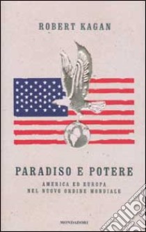 Paradiso e potere. America ed Europa nel nuovo ordine mondiale libro di Robert Kagan