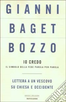 Io credo. Il simbolo della fede parola per parola. Lettera a un vescovo su Chiesa e Occidente libro di Baget Bozzo Gianni