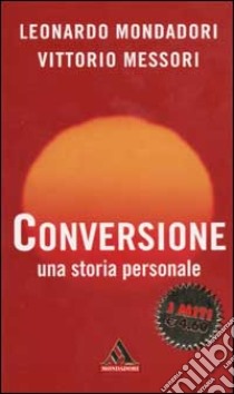 Conversione. Una storia personale libro di Mondadori Leonardo - Messori Vittorio