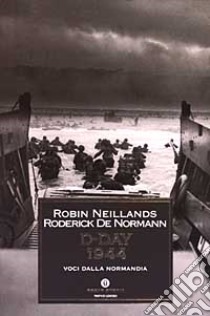 D-Day 1944. Voci dalla Normandia libro di Neillands Robin - De Normann Roderick