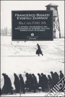 Gli ultimi 28. La storia incredibile dei prigionieri di guerra italiani dimenticati in Russia libro di Bigazzi Francesco - Zhirnov Evgenij