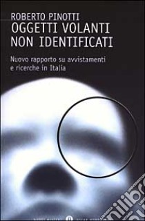 Oggetti volanti non identificati. Nuovo rapporto su avvistamenti e ricerche in Italia libro di Pinotti Roberto