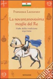 La novantanovesima moglie del Re. Fiabe della tradizione nigeriana libro di Lazzarato Francesca