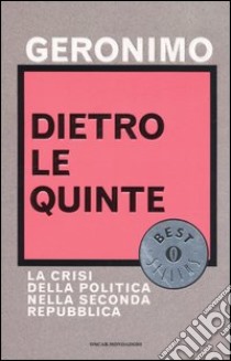 Dietro le quinte. La crisi della politica nella Seconda Repubblica libro di Geronimo