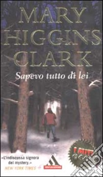 Sapevo tutto di lei libro di Higgins Clark Mary