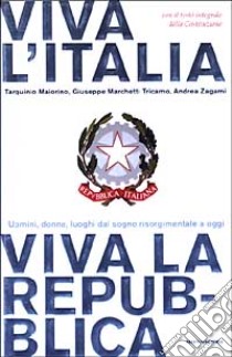 Viva l'Italia. Viva la Repubblica. Uomini, donne, luoghi dal sogno risorgimentale a oggi libro di Maiorino Tarquinio - Marchetti Tricamo Giuseppe - Zagami Andrea