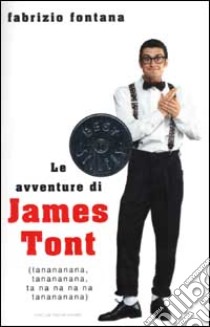 Le avventure di James Tont. Ta-na-na-na-nà, Ta-na-na-na-nà... libro di Fontana Fabrizio