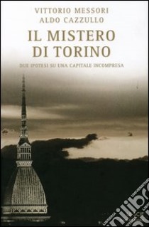 Il mistero di Torino. Due ipotesi su una capitale incompresa libro di Messori Vittorio - Cazzullo Aldo