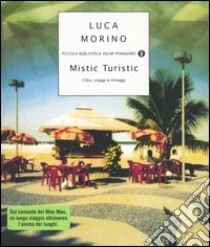 Mistic Turistic. Cibo, viaggi e miraggi libro di Morino Luca