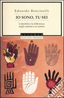 Io sono, tu sei. L'identità e la differenza negli uomini e in natura libro di Boncinelli Edoardo