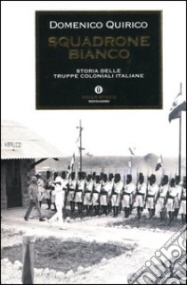 Squadrone bianco. Storia delle truppe coloniali italiane libro di Quirico Domenico