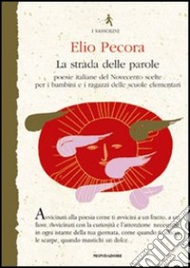 La strada delle parole. Poesie italiane del Novecento scelte per i bambini e i ragazzi delle scuole elementari libro di Pecora Elio