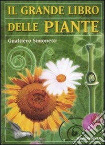 Il grande libro delle piante libro di Simonetti Gualtiero