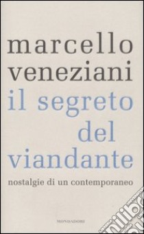 Il segreto del viandante. Nostalgie di un contemporaneo libro di Veneziani Marcello