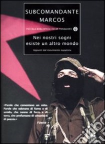 Nei nostri sogni esiste un altro mondo. Appunti dal movimento zapatista libro di Marcos