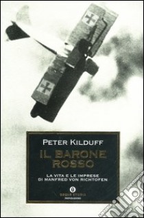 Il barone rosso. La vita e le imprese di Manfred von Richtofen libro di Kilduff Peter