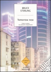 Tomorrow now. Come vivremo nei prossimi cinquant'anni libro di Sterling Bruce