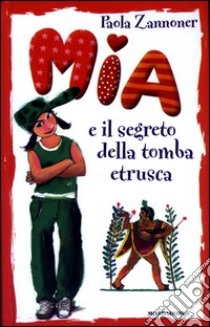 Mia e il segreto della tomba etrusca libro di Zannoner Paola