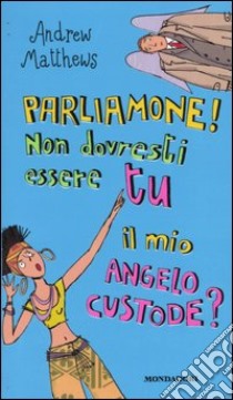 Parliamone! Non dovresti essere tu il mio angelo custode? libro di Matthews Andrew