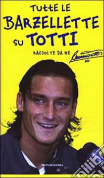 Tutte le barzellette su Totti (raccolte da me) libro di Totti Francesco