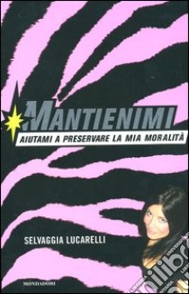 Mantienimi. Aiutami a preservare la mia moralità libro di Lucarelli Selvaggia