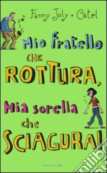 Mio fratello che rottura, mia sorella che sciagura! libro di Joly Fanny