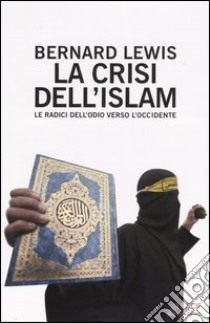 La crisi dell'Islam. Le radici dell'odio verso l'Occidente libro di Lewis Bernard