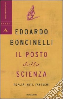 Il posto della scienza. Realtà, miti, fantasmi libro di Boncinelli Edoardo