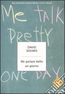 Me parlare bello un giorno libro di Sedaris David