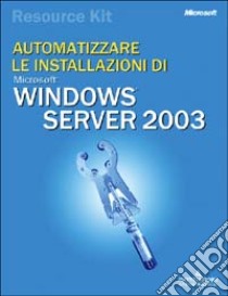 Automatizzare le installazioni di Windows Server 2003 Resource Kit. Con CD-ROM libro