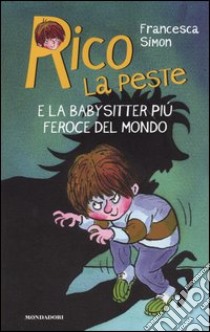 Rico la peste e la babysitter più feroce del mondo libro di Simon Francesca