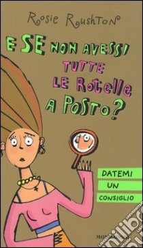 E se non avessi tutte le rotelle a posto? Datemi un consiglio libro di Rushton Rosie