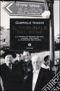 Il tribunale del bene. La storia di Moshe Bejski, l'uomo che creò il Giardino dei giusti libro di Nissim Gabriele