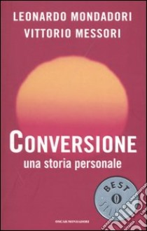 Conversione. Una storia personale libro di Mondadori Leonardo; Messori Vittorio